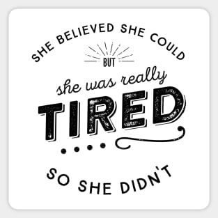 She Believed She Could but she was tired So She Didn't Sticker